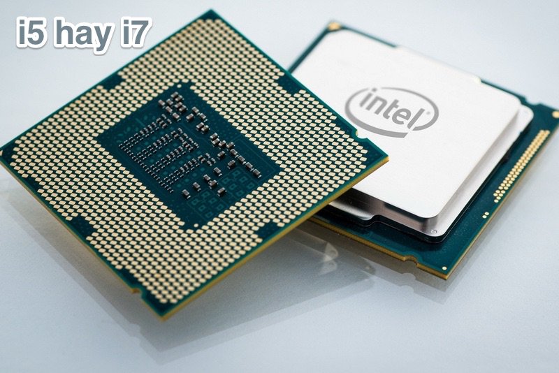 Nên Chọn Máy Tính CPU Core i5 hay i7?